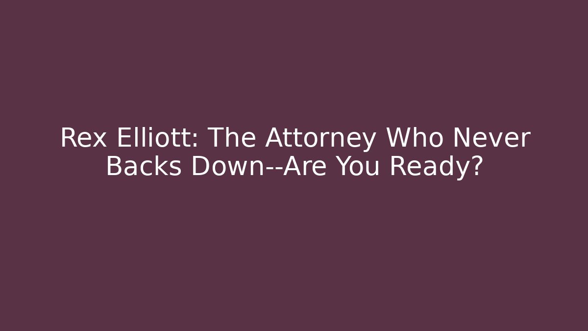 Rex Elliott: The Attorney Who Never Backs Down—Are You Ready?