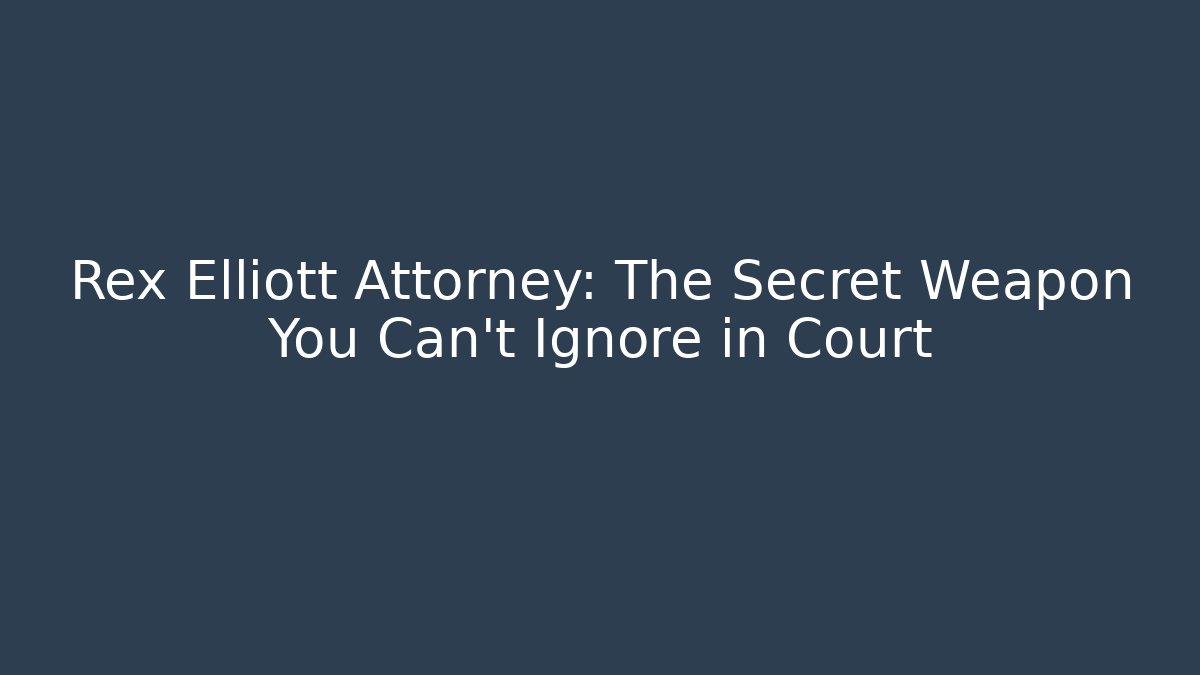 Rex Elliott Attorney: The Secret Weapon You Can't Ignore in Court