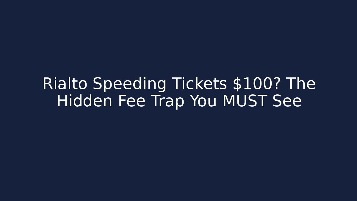 Rialto Speeding Tickets $100? The Hidden Fee Trap You MUST See