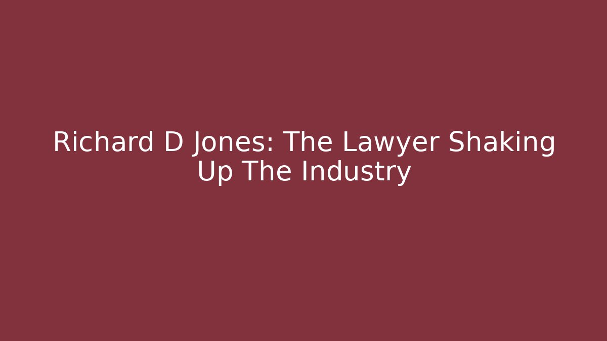 Richard D Jones: The Lawyer Shaking Up The Industry