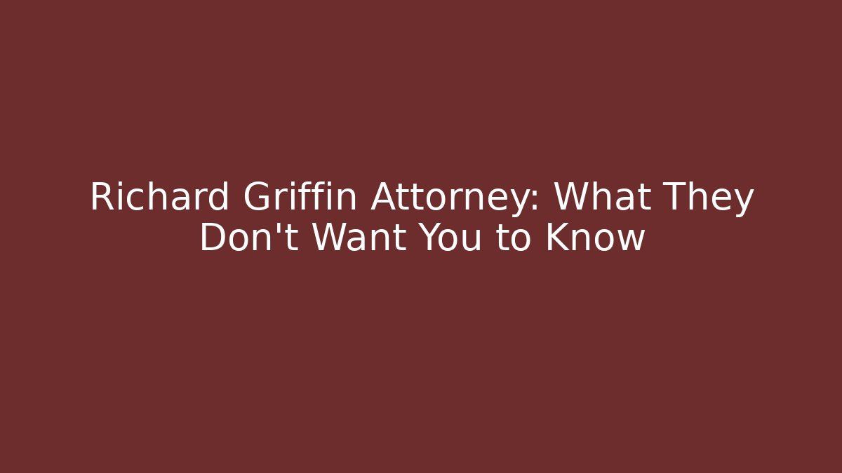 Richard Griffin Attorney: What They Don't Want You to Know - WealthxGroup