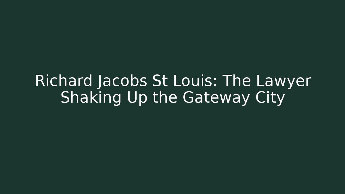 Richard Jacobs St Louis: The Lawyer Shaking Up the Gateway City