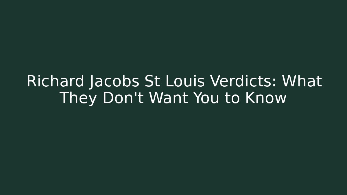 Richard Jacobs St Louis Verdicts: What They Don't Want You to Know