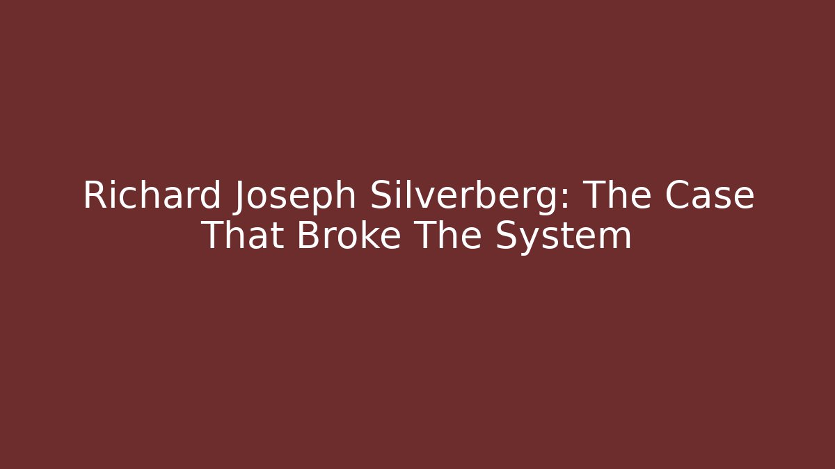 Richard Joseph Silverberg: The Case That Broke The System - WealthxGroup