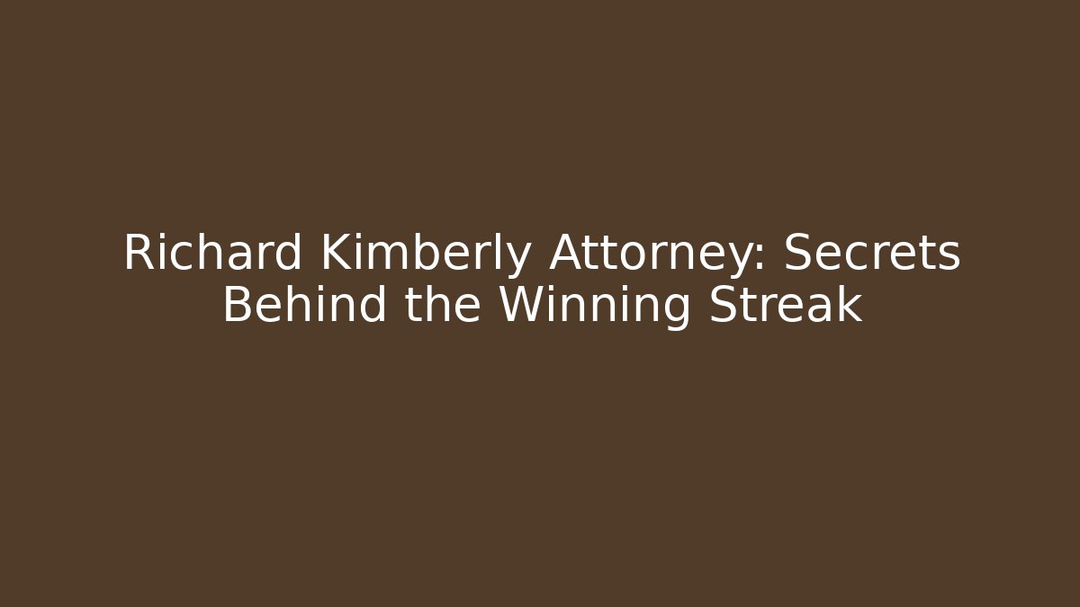 Richard Kimberly Attorney: Secrets Behind the Winning Streak