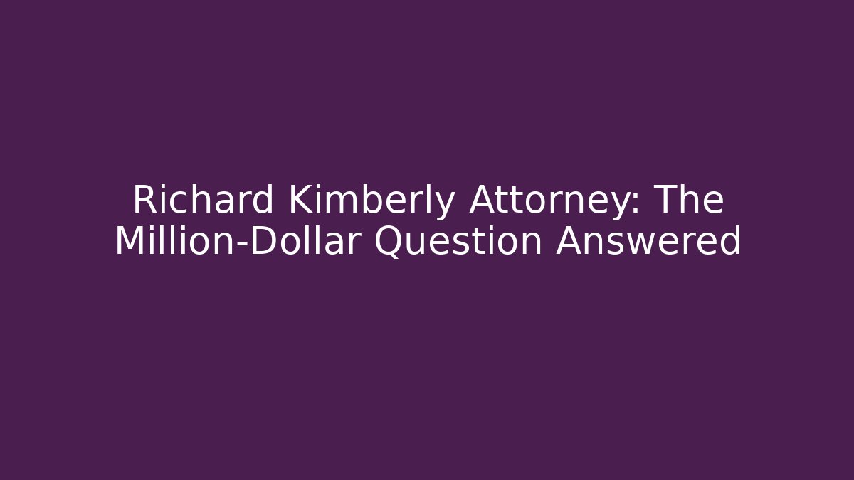 Richard Kimberly Attorney: The Million-Dollar Question Answered