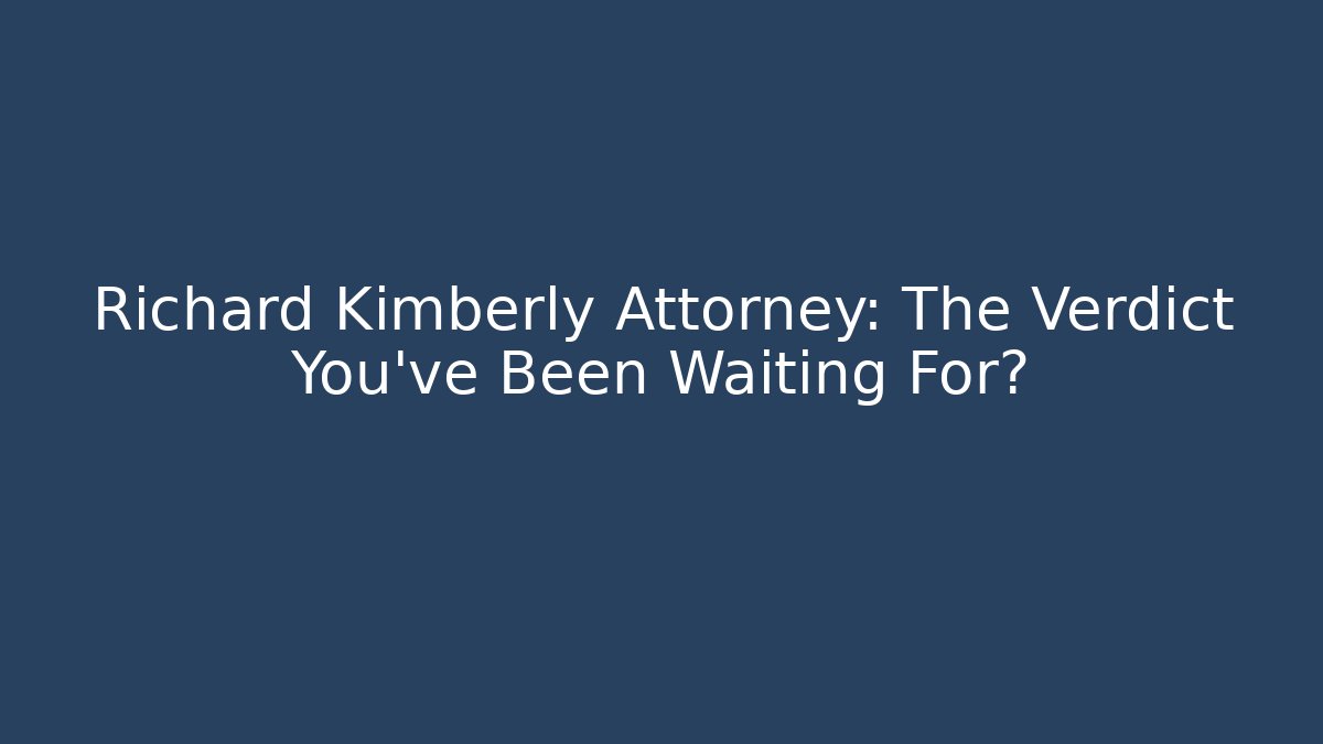 Richard Kimberly Attorney: The Verdict You’ve Been Waiting For?
