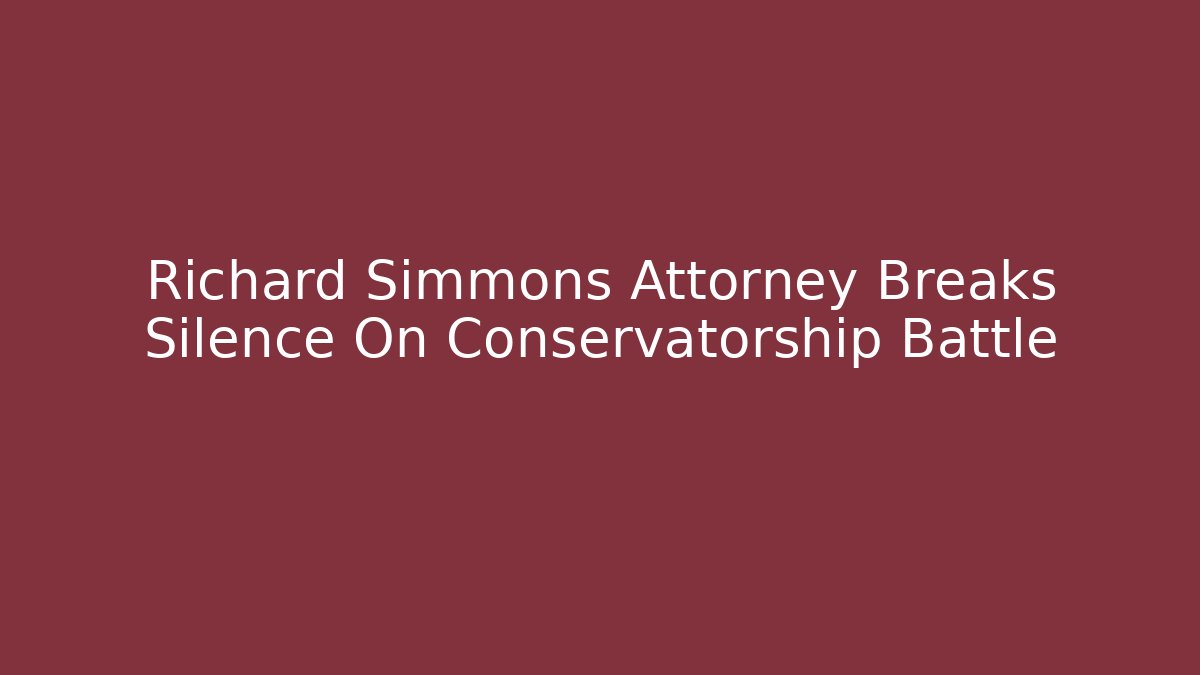 Richard Simmons Attorney Breaks Silence On Conservatorship Battle - WealthxGroup