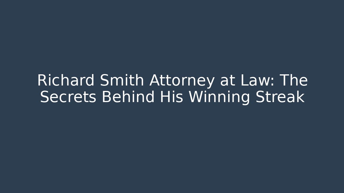 Richard Smith Attorney at Law: The Secrets Behind His Winning Streak