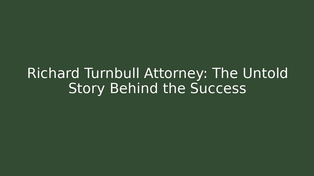 Richard Turnbull Attorney: The Untold Story Behind the Success