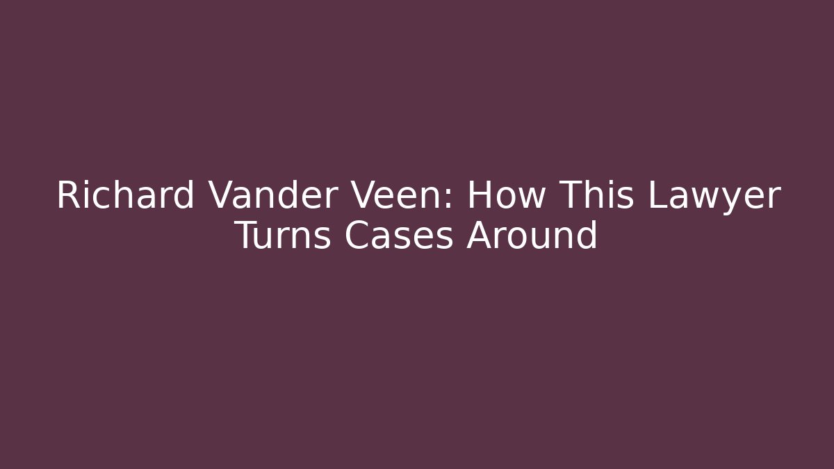 Richard Vander Veen: How This Lawyer Turns Cases Around