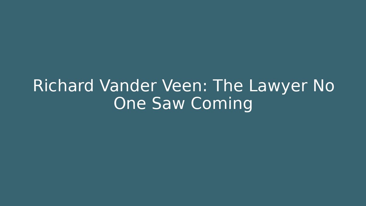 Richard Vander Veen: The Lawyer No One Saw Coming