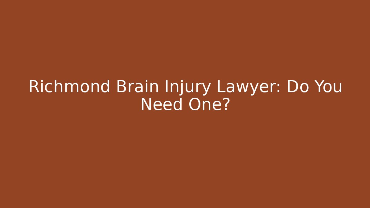 Richmond Brain Injury Lawyer: Do You Need One?