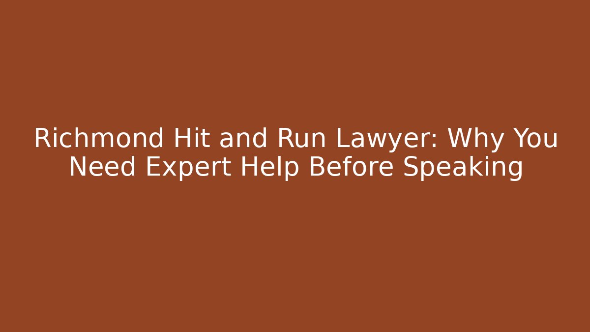 Richmond Hit and Run Lawyer: Why You Need Expert Help Before Speaking - WealthxGroup