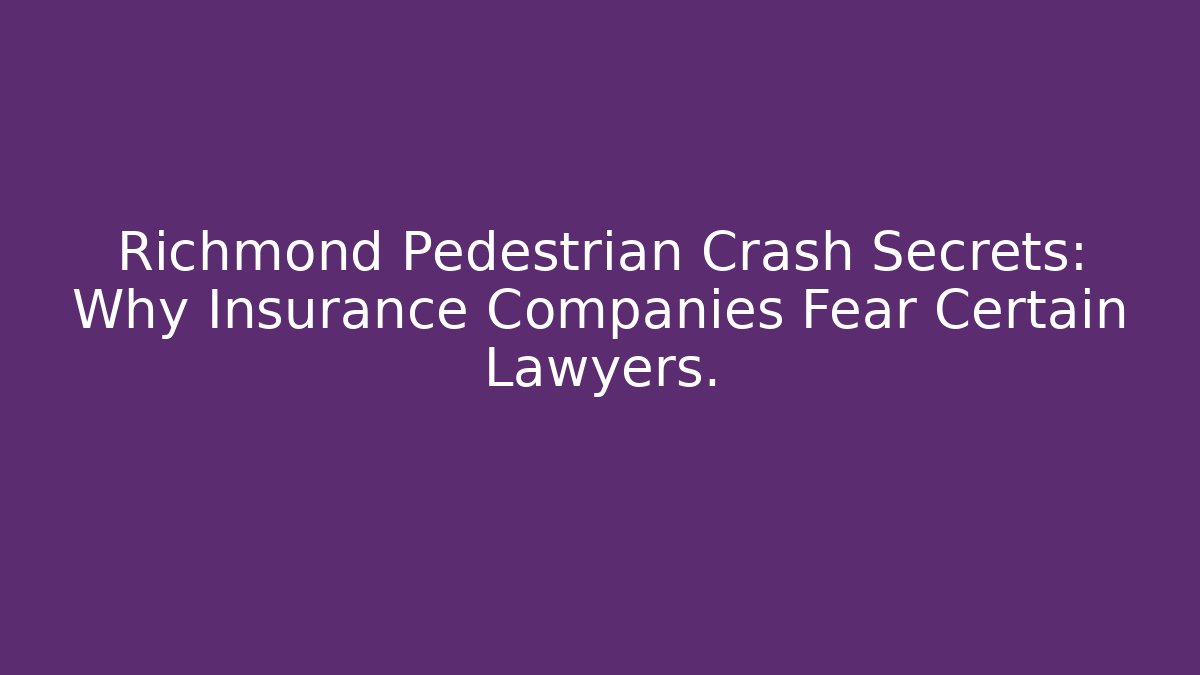 Richmond Pedestrian Crash Secrets: Why Insurance Companies Fear Certain Lawyers.