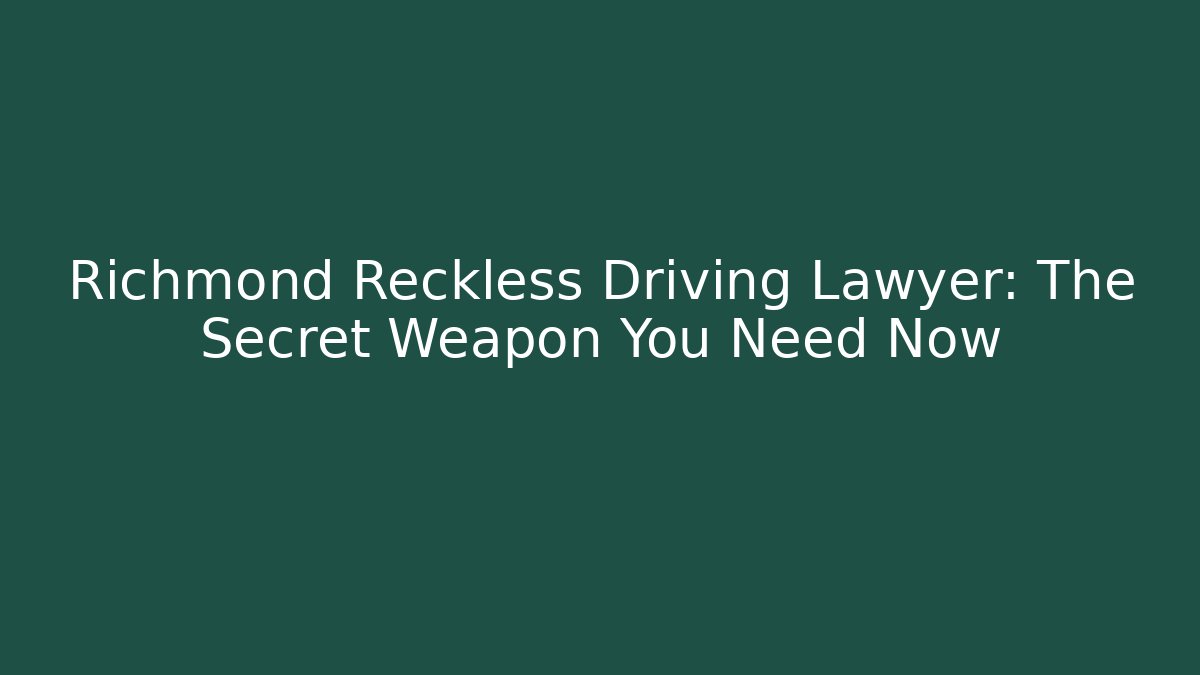 Richmond Reckless Driving Lawyer: The Secret Weapon You Need Now
