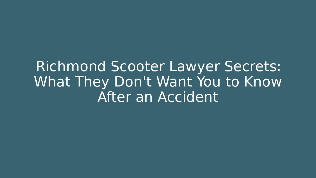 Richmond Scooter Lawyer Secrets: What They Don't Want You to Know After an Accident
