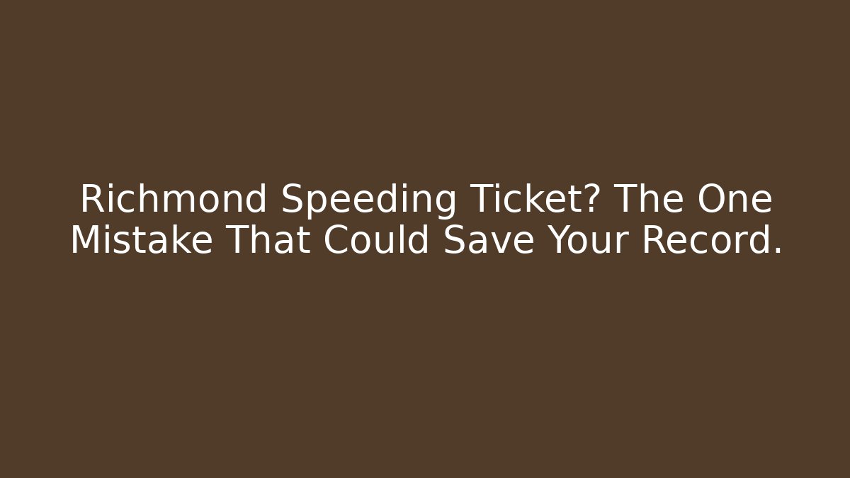 Richmond Speeding Ticket? The One Mistake That Could Save Your Record. - WealthxGroup