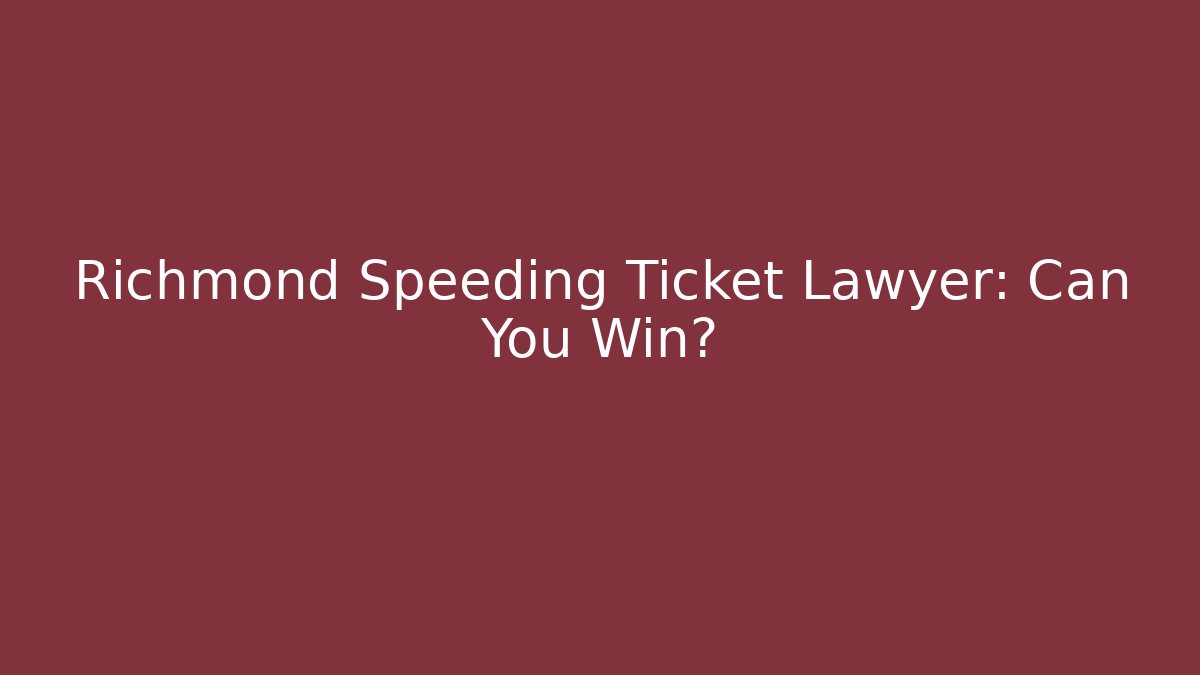 Richmond Speeding Ticket Lawyer: Can You Win?