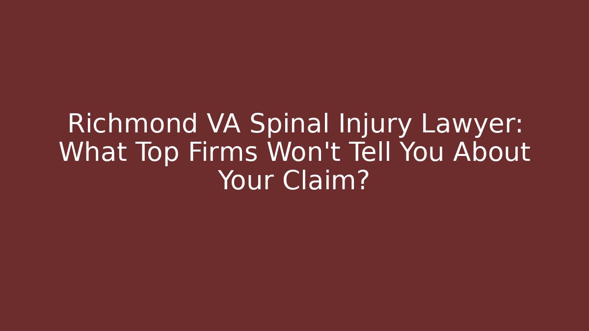 Richmond VA Spinal Injury Lawyer: What Top Firms Won't Tell You About Your Claim?