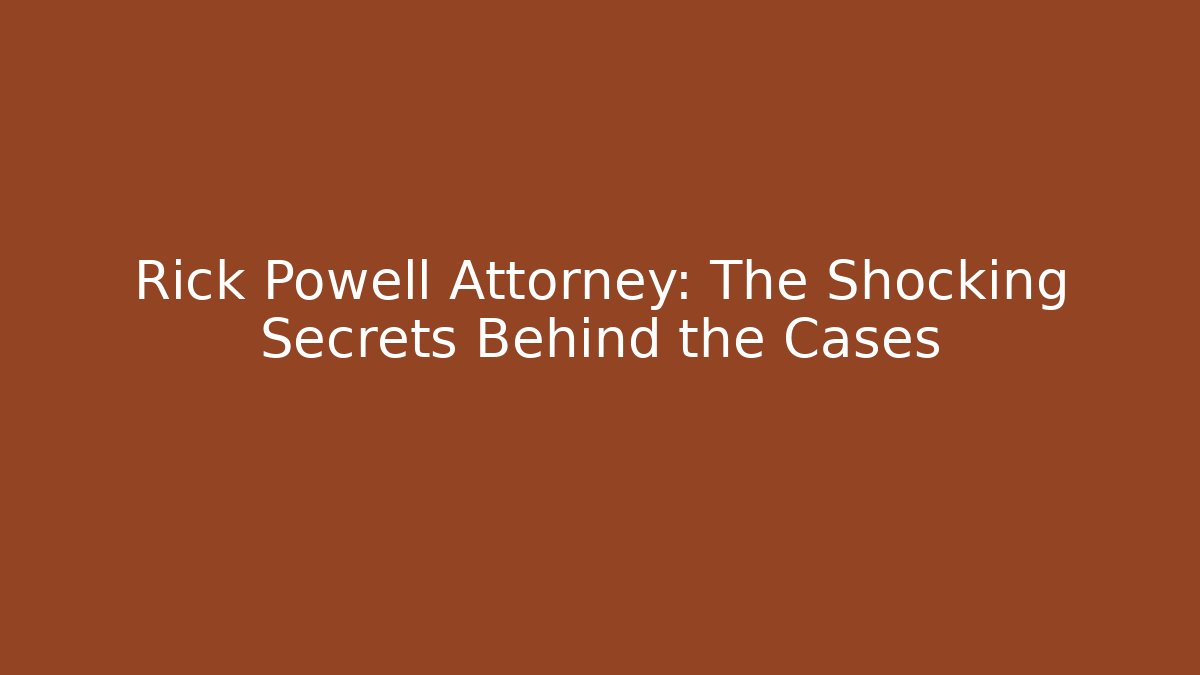 Rick Powell Attorney: The Shocking Secrets Behind the Cases - WealthxGroup