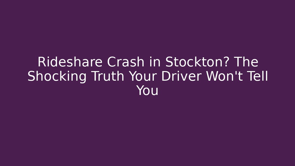 Rideshare Crash in Stockton? The Shocking Truth Your Driver Won’t Tell You - WealthxGroup