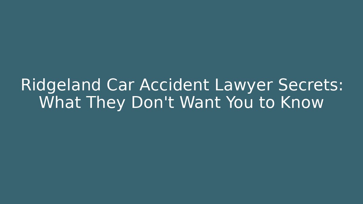 Ridgeland Car Accident Lawyer Secrets: What They Don't Want You to Know