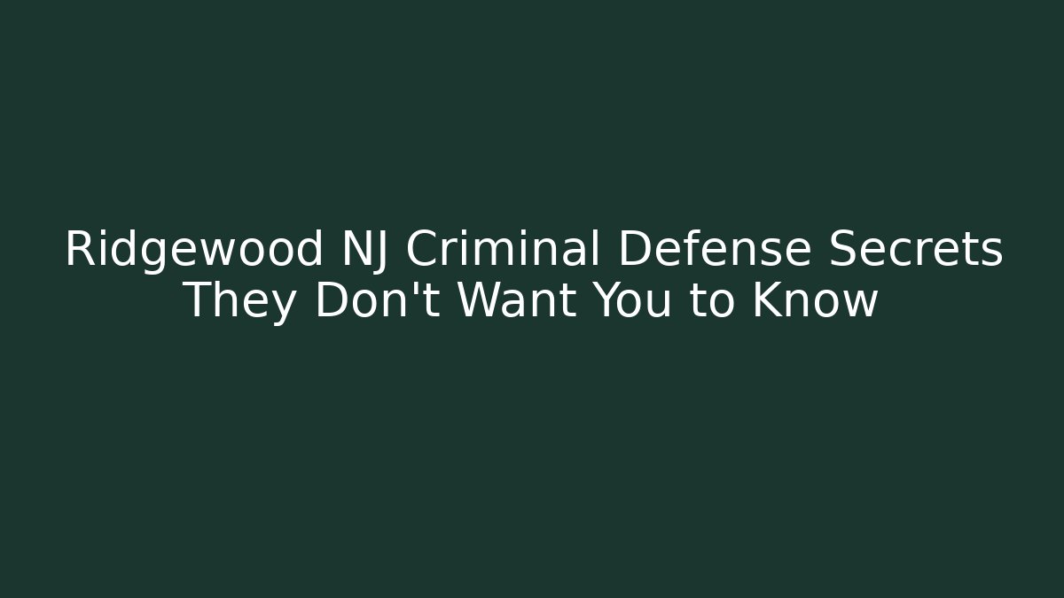 Ridgewood NJ Criminal Defense Secrets They Don’t Want You to Know