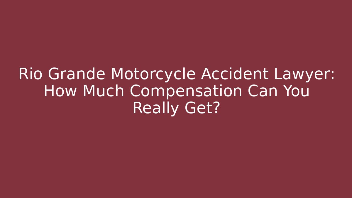Rio Grande Motorcycle Accident Lawyer: How Much Compensation Can You Really Get?