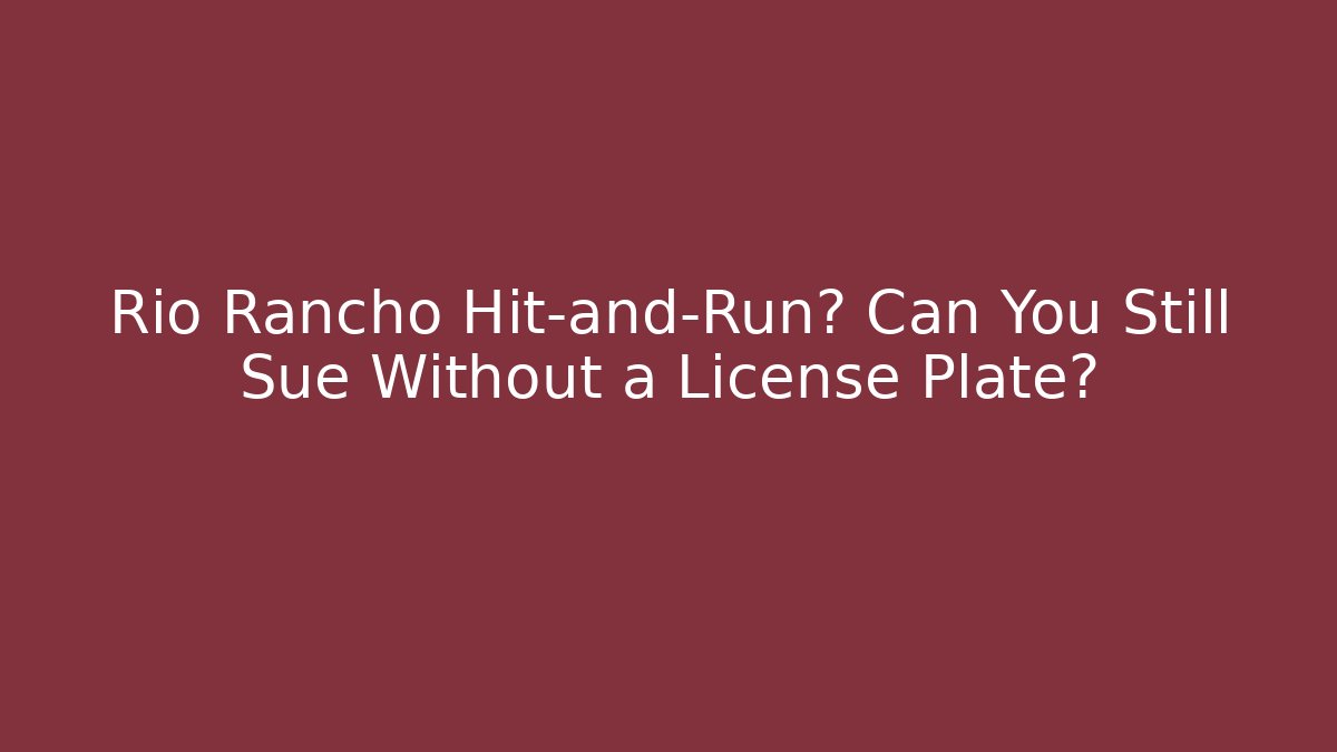 Rio Rancho Hit-and-Run? Can You Still Sue Without a License Plate?
