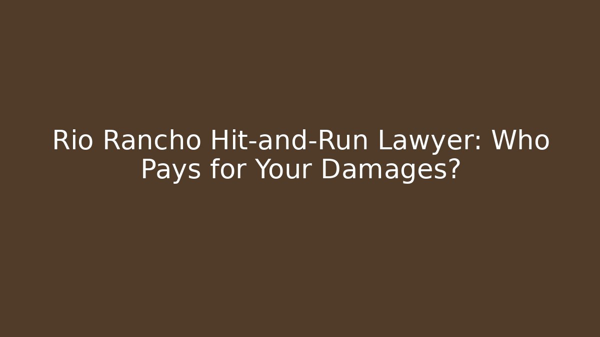 Rio Rancho Hit-and-Run Lawyer: Who Pays for Your Damages?