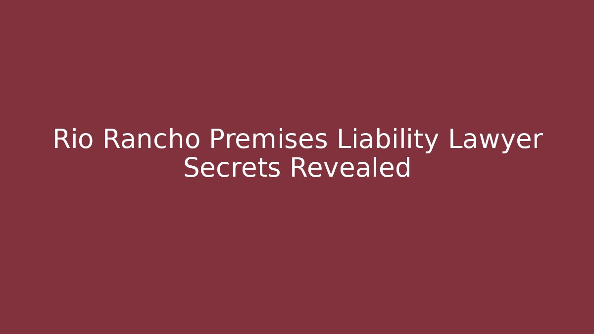 Rio Rancho Premises Liability Lawyer Secrets Revealed