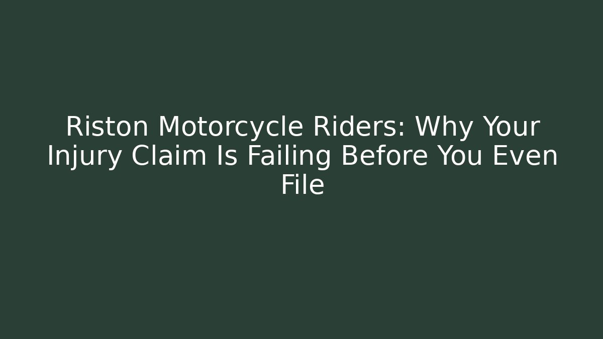 Riston Motorcycle Riders: Why Your Injury Claim Is Failing Before You Even File