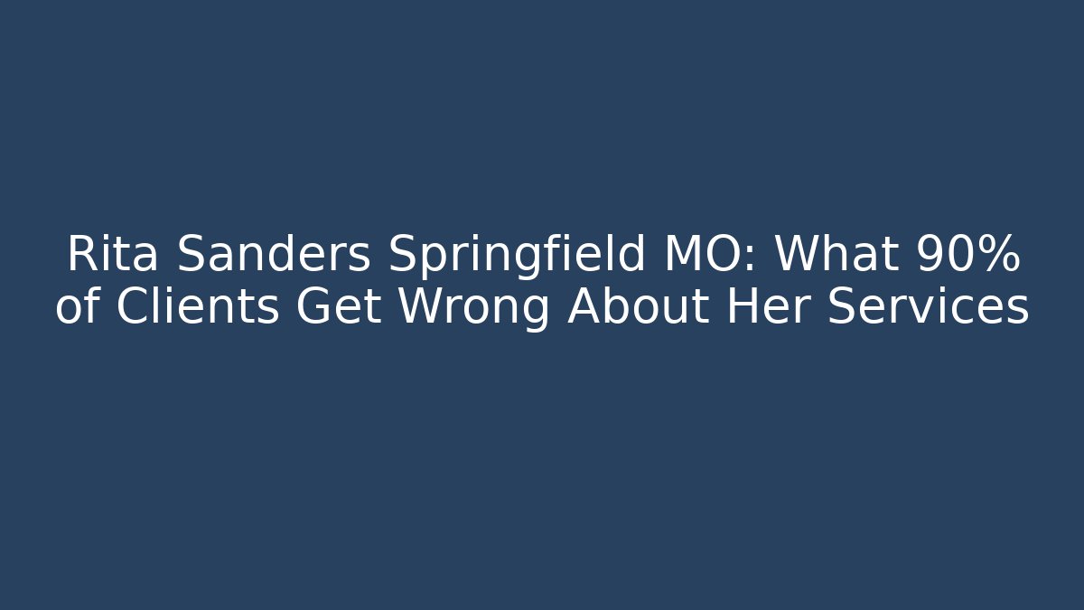 Rita Sanders Springfield MO: What 90% of Clients Get Wrong About Her Services