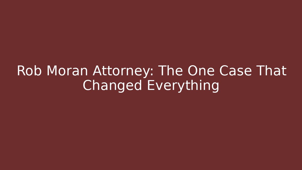 Rob Morán Attorney: The One Case That Changed Everything