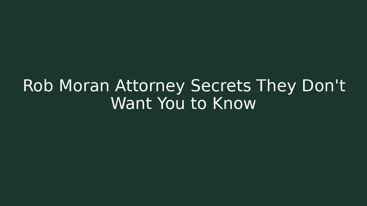 Rob Morán Attorney Secrets They Don't Want You to Know
