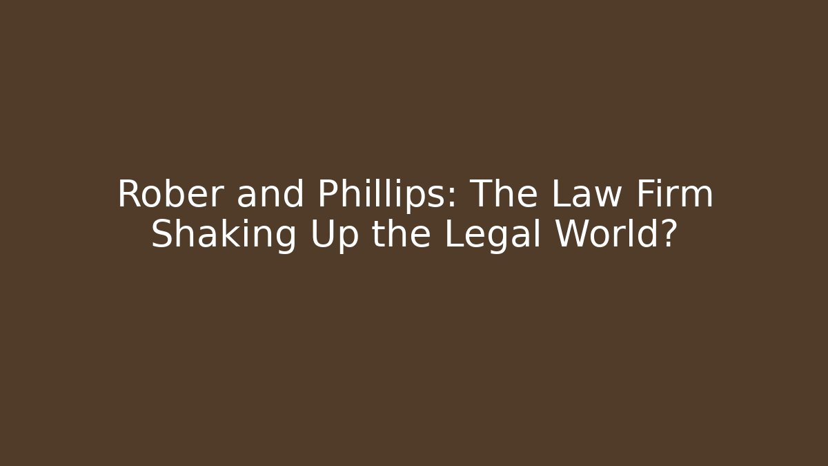 Rober and Phillips: The Law Firm Shaking Up the Legal World?