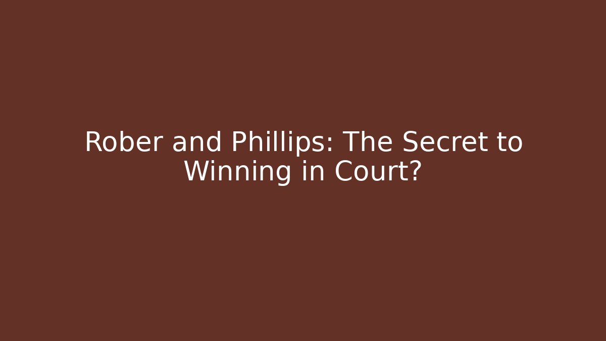 Rober and Phillips: The Secret to Winning in Court?