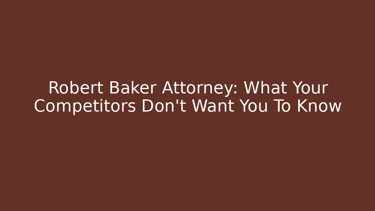 Robert Baker Attorney: What Your Competitors Don’t Want You To Know - WealthxGroup