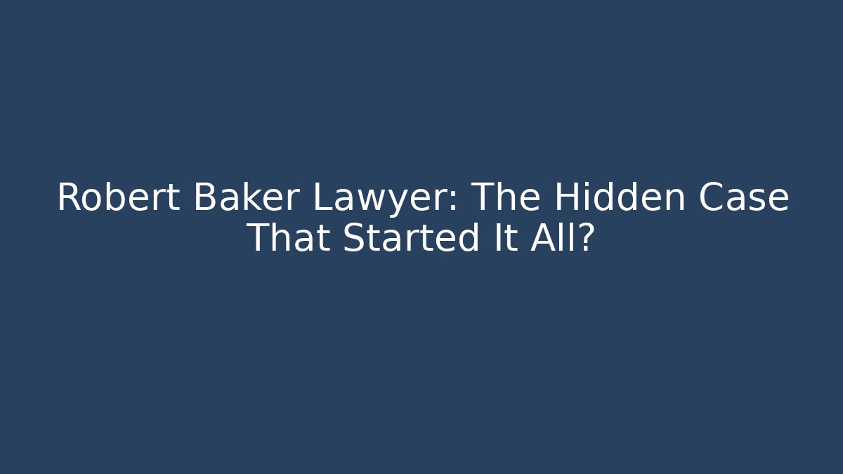 Robert Baker Lawyer: The Hidden Case That Started It All?