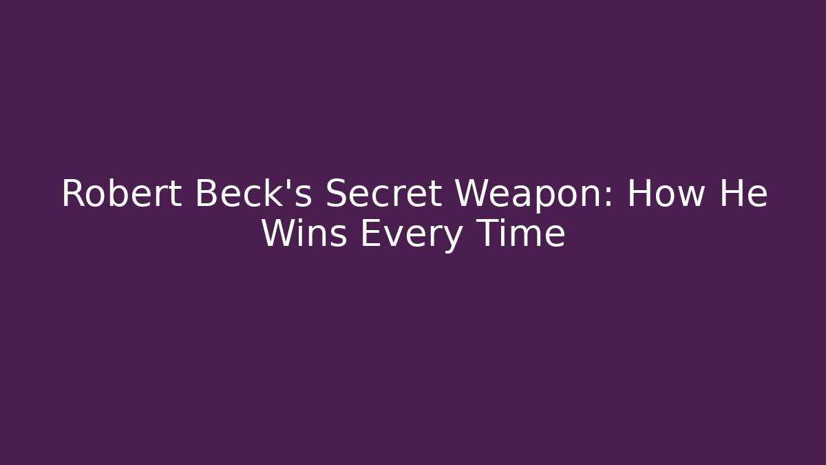 Robert Beck's Secret Weapon: How He Wins Every Time