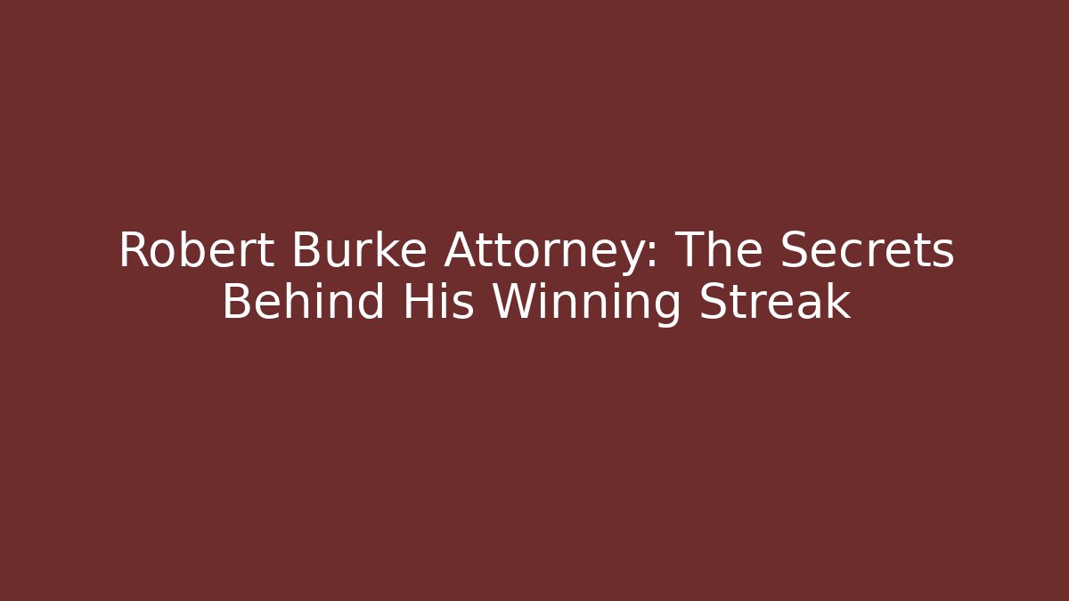 Robert Burke Attorney: The Secrets Behind His Winning Streak