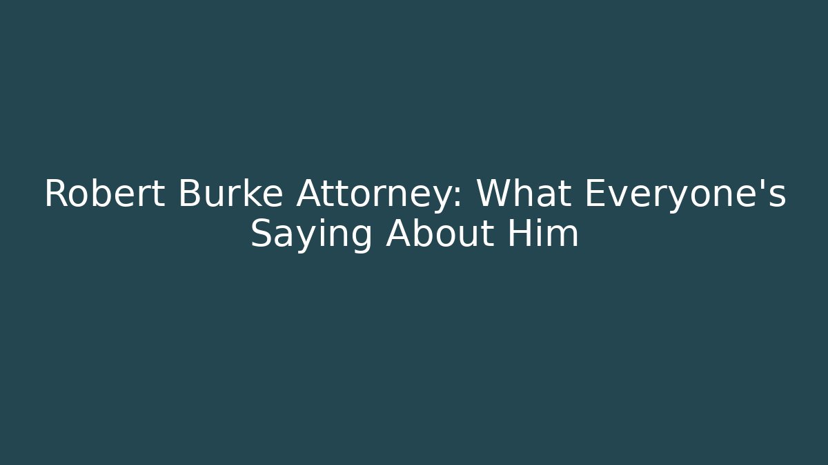 Robert Burke Attorney: What Everyone's Saying About Him