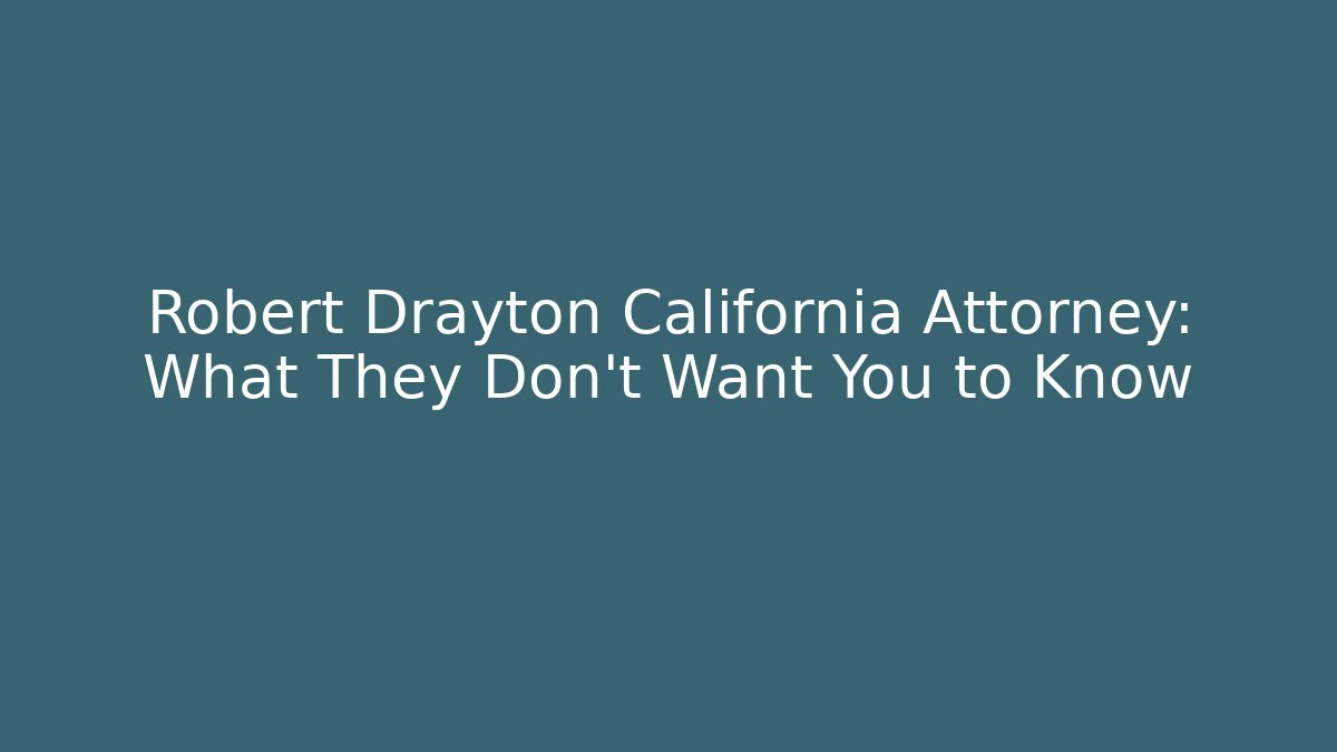 Robert Drayton California Attorney: What They Don't Want You to Know