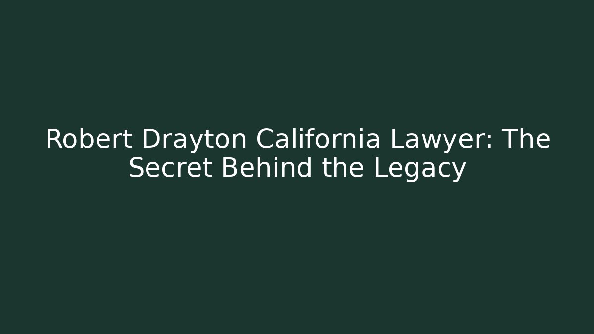 Robert Drayton California Lawyer: The Secret Behind the Legacy