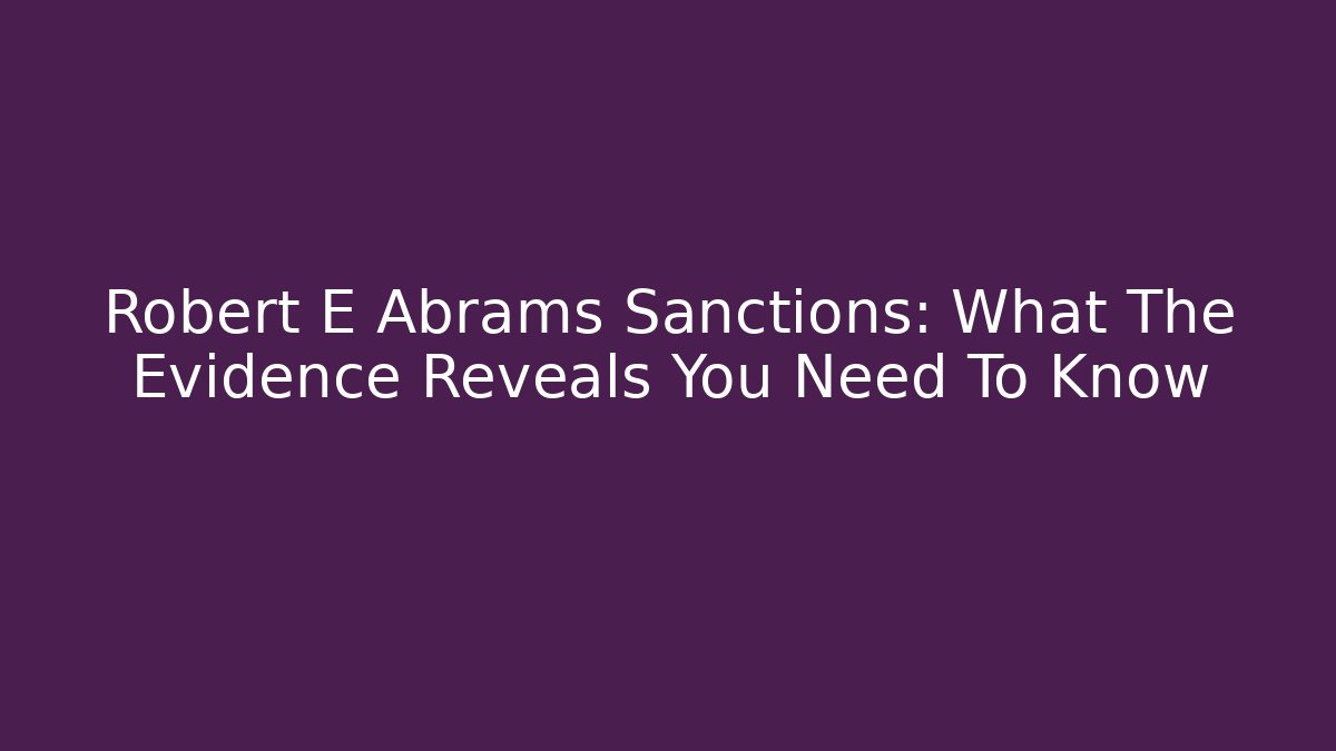 Robert E Abrams Sanctions: What The Evidence Reveals You Need To Know - WealthxGroup