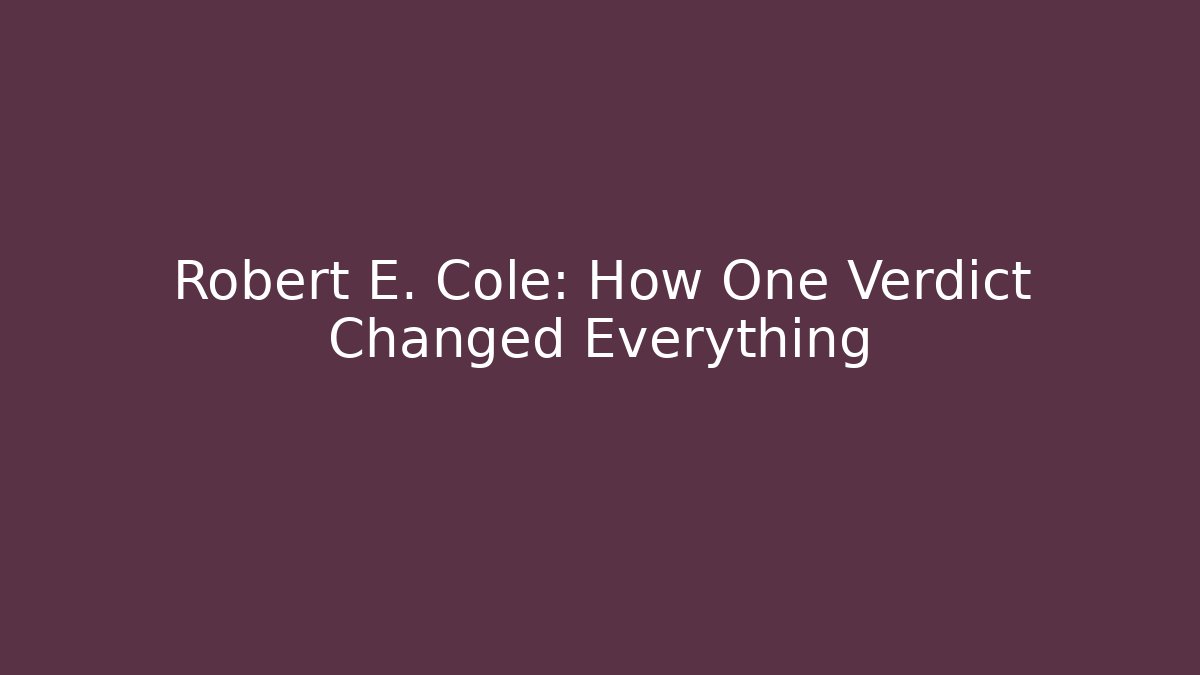 Robert E. Cole: How One Verdict Changed Everything