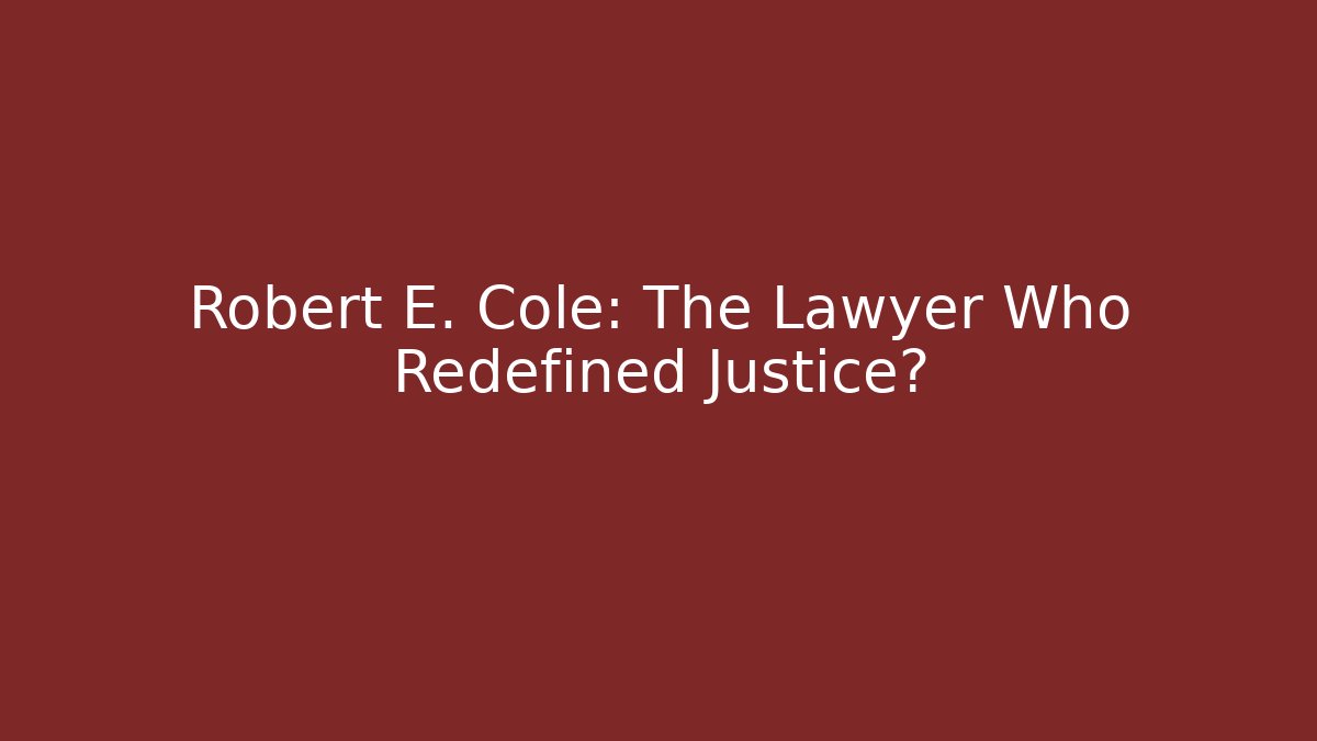 Robert E. Cole: The Lawyer Who Redefined Justice?