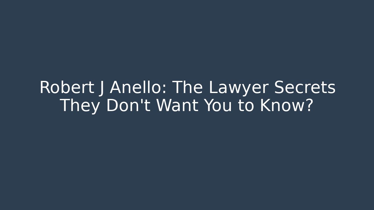 Robert J Anello: The Lawyer Secrets They Don’t Want You to Know?