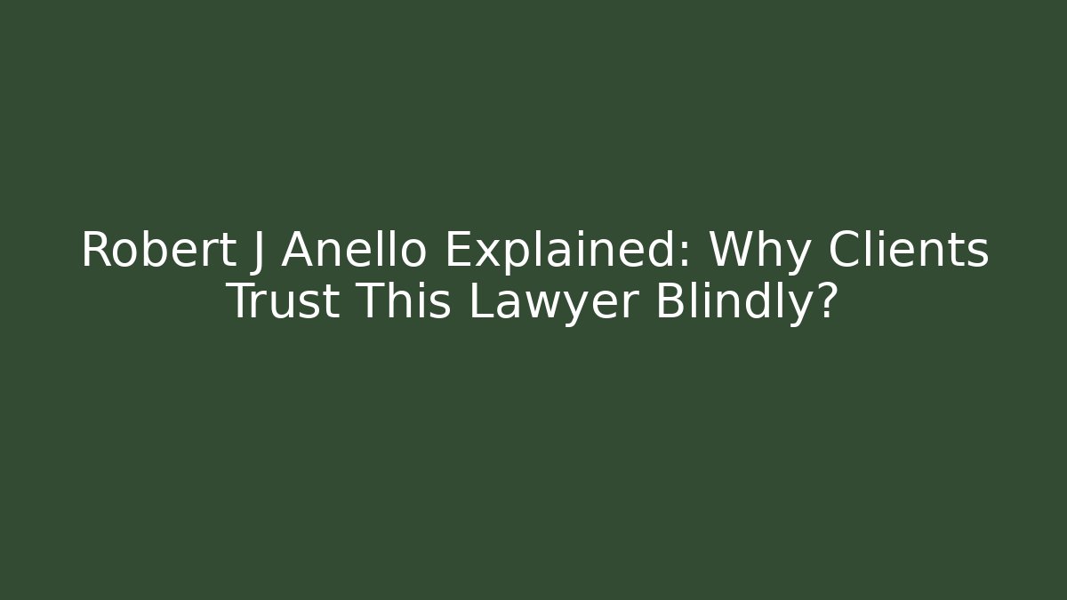 Robert J Anello Explained: Why Clients Trust This Lawyer Blindly?